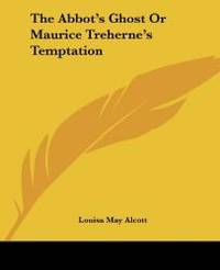 The Abbot&#039;s Ghost Or Maurice Treherne&#039;s Temptation by Louisa May Alcott - 2004-06-17