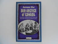 Across the Sub-Arctics of Canada: A Journey of 3200 Miles By Canoe and Snowshoe Through the Barren Lands by Tyrrell, J. W - 1973