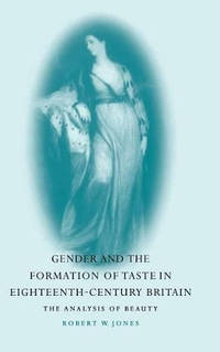 Gender and the Formation of Taste in Eighteenth-Century Britain: The Analysis of Beauty