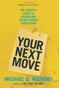 Your Next Move: The Leader's Guide to Navigating Major Career Transitions: The Leader's...