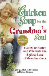 Chicken Soup for the Grandma's Soul : Stories to Honor and Celebrate the Ageless Love of...