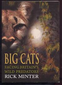 Big Cats. Facing Britain&#039;s Wild Predators by Minter, Rick: - 2011