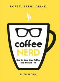 Coffee Nerd : How to Have Your Coffee and Drink It Too