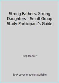 image of Strong Fathers, Strong Daughters : Small Group Study Participant's Guide