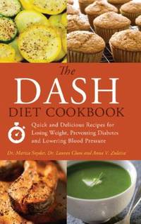 The DASH Diet Cookbook : Quick and Delicious Recipes for Losing Weight, Preventing Diabetes, and Lowering Blood Pressure