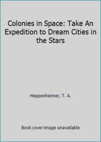 cover of Colonies in Space: Take An Expedition to Dream Cities in the Stars