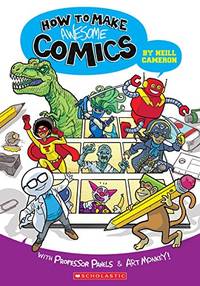 How to Make Awesome Comics: With Professor Panels and Art Monkey