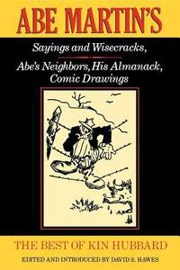The Best of Kin Hubbard: Abe Martin S Sayings and Wisecracks, Abe S Neighbors, His Almanack,...