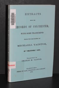 Extracts from the Records of Colchester with Some Transcripts from the Recording of Michaell Taintor of "Brainford", Conn