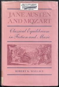 Jane Austen and Mozart. Classical Equilibrium in Fiction and Music by Wallace, Robert K