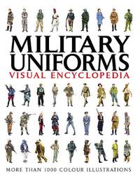 Military Uniforms Visual Encyclopedia: More Than 1000 Colour Illustrations