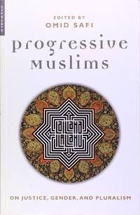 Progressive Muslims: On Justice, Gender, and Pluralism by Omid Safi - May 2003