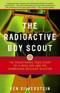 The Radioactive Boy Scout : The Frightening True Story of a Whiz Kid and His Homemade Nuclear...