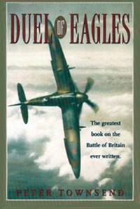 Duel of Eagles : The Struggle for the Skies from the First World War to the Battle of Britain by Peter Townsend - 2008