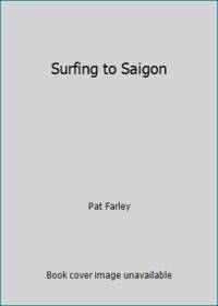 Surfing to Saigon: A Personal Combat Memoir of a Surfer in Vietnam