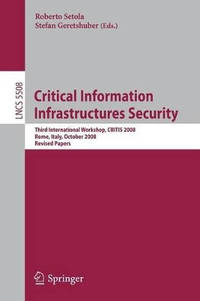 Critical Information Infrastructure Security: Third International Workshop, CRITIS 2008, Rome,...