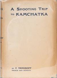 A Shooting Trip to Kamchatka by Demidoff, E - 1904