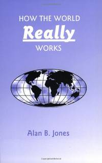 How the World Really Works: Alan B Jones