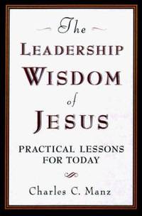 The Leadership Wisdom of Jesus : Practical Lessons for Today