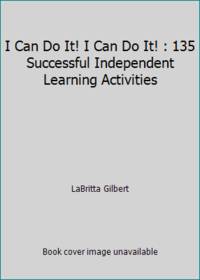 I Can Do It! I Can Do It! : 135 Successful Independent Learning Activities by LaBritta Gilbert - 1985