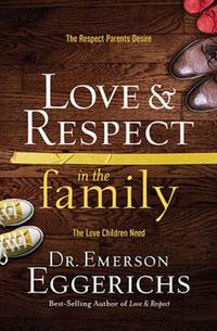 Love and Respect in the Family : The Respect Parents Desire; The Love Children Need