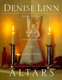 Altars: Bringing Sacred Shrines Into Your Everyday Life