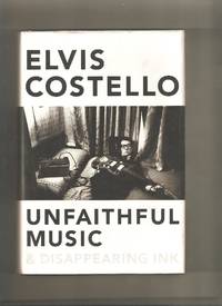 Unfaithful Music & Disappearing Ink by Elvis Costello - 1st Edition 1st Printing - 2015 - from Lost Pages & Forgotten Words (SKU: 004829)
