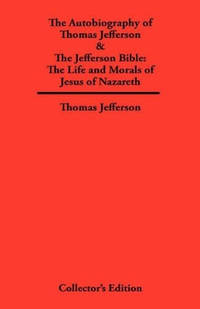 Autobiography of Thomas Jefferson & The Jefferson Bible: The Life and Morals of Jesus of Nazareth