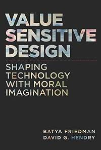 Value Sensitive Design &acirc; Shaping Technology with Moral Imagination (The MIT Press)