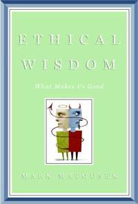Ethical Wisdom : What Makes Us Good