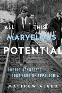 All This Marvelous Potential : Robert Kennedy's 1968 Tour of Appalachia