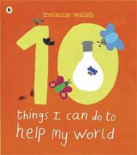 Ten Things I Can Do to Help My World: An accessible and brightly illustrated first guide to...