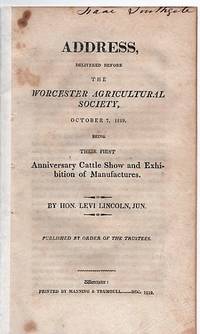 image of ADDRESS, DELIVERED BEFORE THE WORCESTER AGRICULTURAL SOCIETY, OCTOBER 7, 1819: Being their First Anniversary Cattle Show and Exhibition of Manufactures. Published by order of the Trustees.