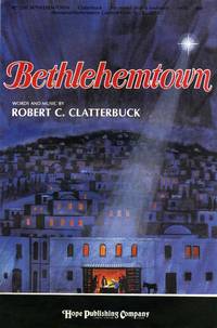 BETHLEHEMTOWN - Robert Clatterbuck - Choral - Sheet Music