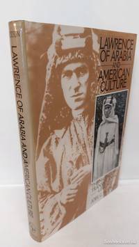 Lawrence of Arabia and American Culture - the Making of a Transatlantic  Legend