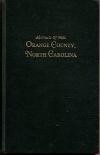 Abstracts of Wills Recorded in Orange County, North Carolina, 1752-1800 and 202 Marriages Not...