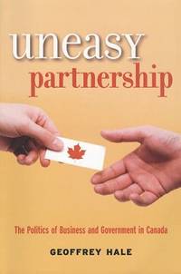 Uneasy Partnership : The Politics of Business and Government in Canada