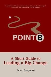 Point B : A Short Guide to Leading a Big Change