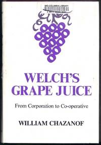 Welch&#039;s Grape Juice From Corporation to Co-operative by Chazanof, William