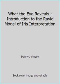 image of What the Eye Reveals : Introduction to the Rayid Model of Iris Interpretation