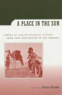 A Place in the Sun: Africa in Italian Colonial Culture from Post-Unification to the Present