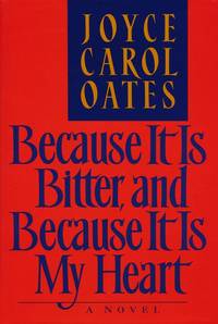 Because It Is Bitter, and Because It Is My Heart by Oates, Joyce Carol - 1990