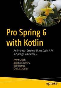 Pro Spring 6 with Kotlin : An In-depth Guide to Using Kotlin APIs in Spring Framework 6