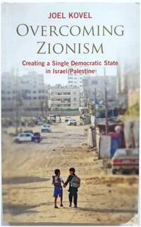 Overcoming Zionism: Creating a Single Democratic State in Israel/Palestine by Kovel, Joel - 2007