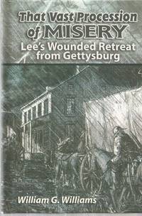 That Vast Procession of Misery: Lee's Wounded Retreat from Gettysburg