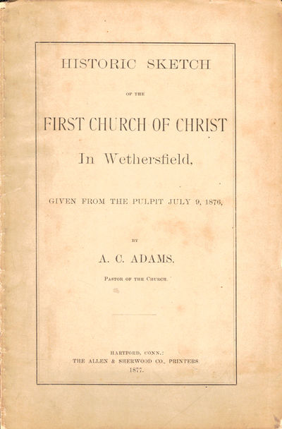 Historic Sketch of the First Church of Christ in Wethersfield, Given From the Pulpit July 9, 1876