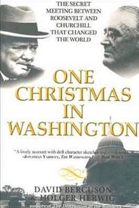 One Christmas in Washington The Secret Meeting Between Roosevelt and Churchill That Changed the...