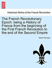 The French Revolutionary Epoch: Being a History of France from the Beginning of the First French...