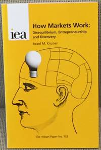 How Markets Work: Disequilibrium, Entrepreneurship, and Discovery by Israel M. Kirzner - 1997