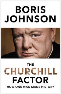 The Churchill Factor: How One Man Made History by Johnson, Boris - 2014